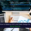 How to Balance SEO and Web Design for Better Results